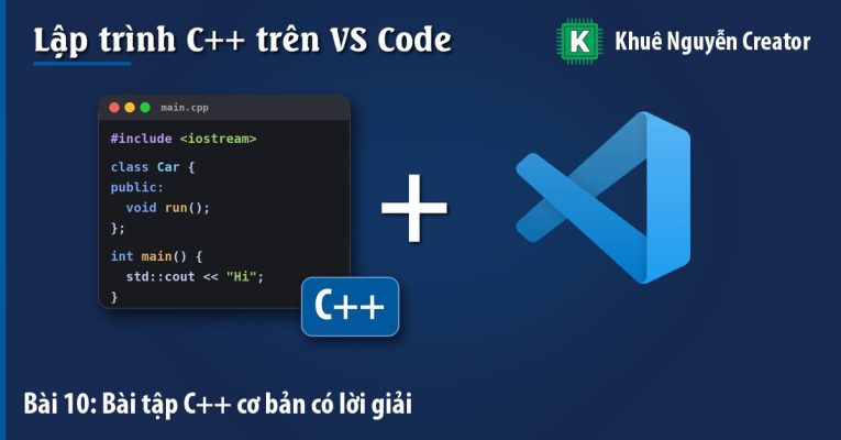 Bài tập C++ cơ bản có lời giải: 20 bài từ biến, vòng lặp tới hàm và vector - Khuê Nguyễn Creator
