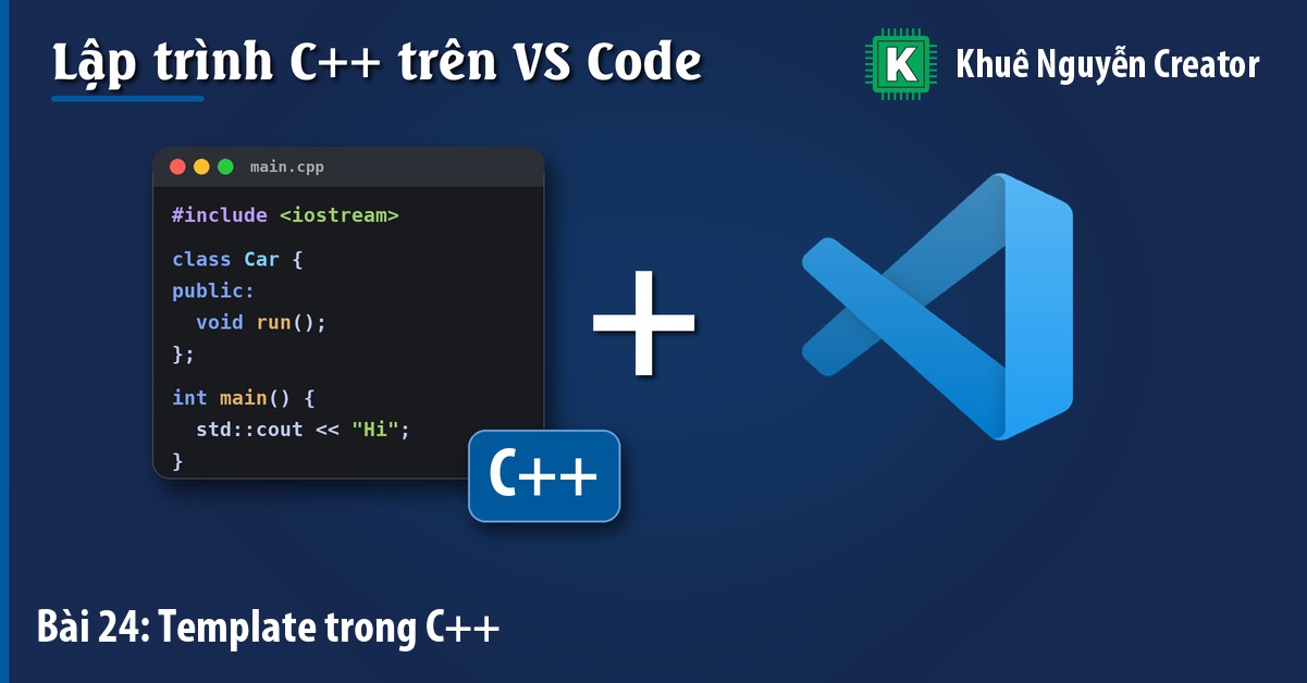 Template trong C++: viết code một lần dùng cho mọi kiểu dữ liệu - Khuê Nguyễn Creator